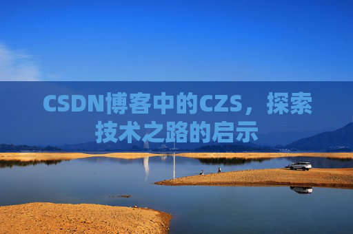 CSDN博客中的CZS，探索技术之路的启示